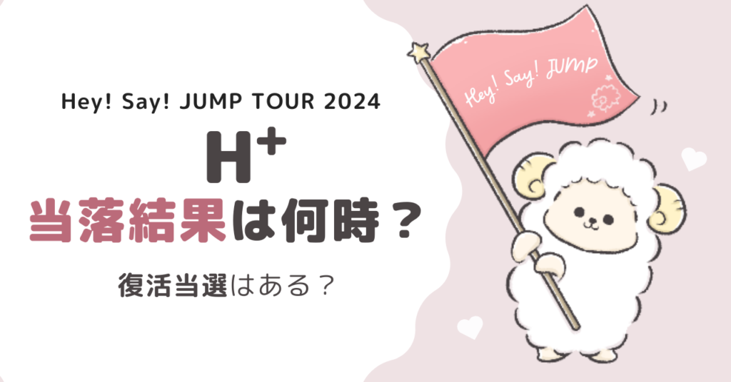 Hey! Say! JUMPライブツアー2024当落結果何時から？復活当選はある？