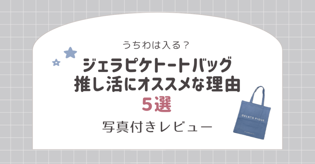 ジェラピケトートバッグが推し活にオススメな理由５選！うちわは入るか写真付きレビュー