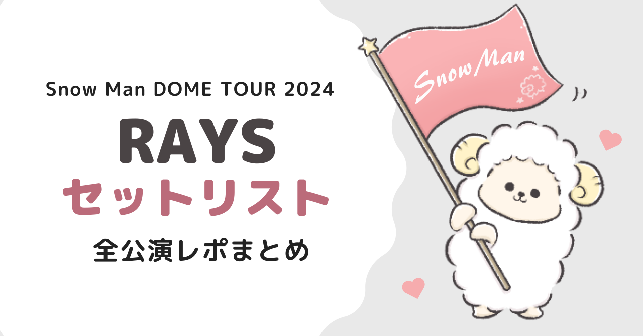 Snow Manライブ2024「RAYS」セトリは？全公演レポまとめ