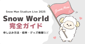 Snow Manスタジアムライブ2025完全ガイド！チケット申し込み方法や倍率を解説