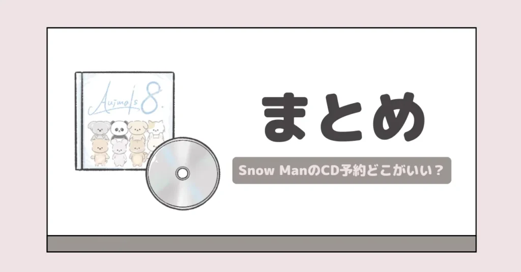 Snow ManのCD予約はどこがいい？｜まとめ