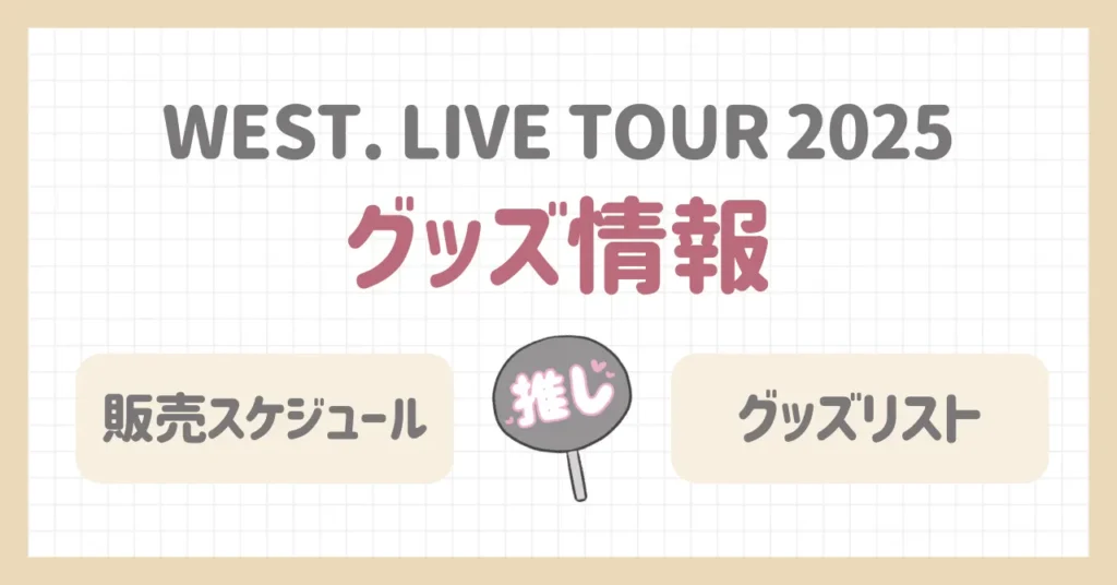 WEST.ライブ2025情報まとめ｜グッズ情報