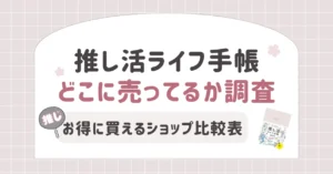 推し活ライフ手帳はどこに売ってるか調査｜お得に買えるショップ比較表