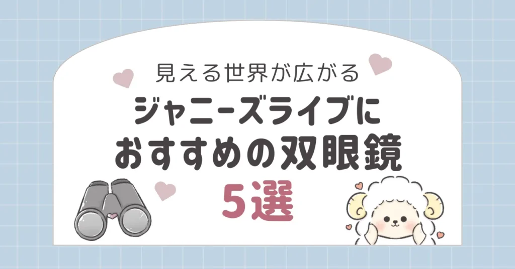 【見える世界が広がる】ジャニーズライブにおすすめの双眼鏡5選！
