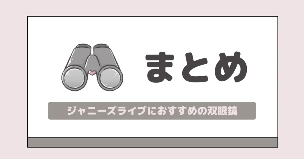 ジャニーズライブにおすすめの双眼鏡5選のまとめ|双眼鏡を使えば見える世界が広がる