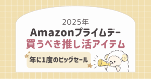 【2025年】Amazonプライムデーで買うべき推し活必須アイテム15選！