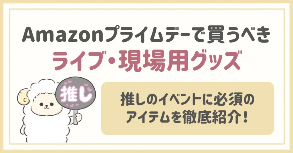 Amazonプライムデー2025で買うべき推し活アイテム【ライブ・現場編】