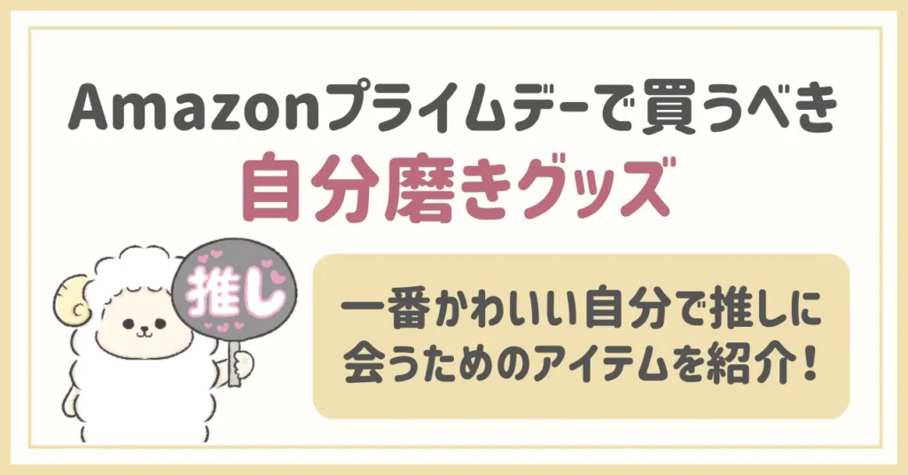 Amazonプライムデー2025で買うべき推し活アイテム【自分磨き編】