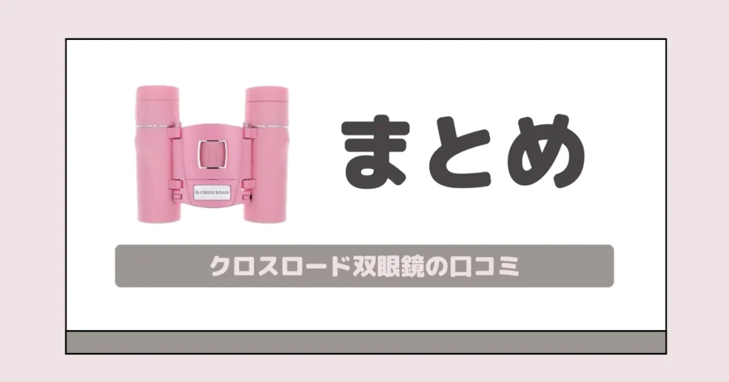 まとめ｜クロスロード双眼鏡なら2,000円台で推し活満足度アップ