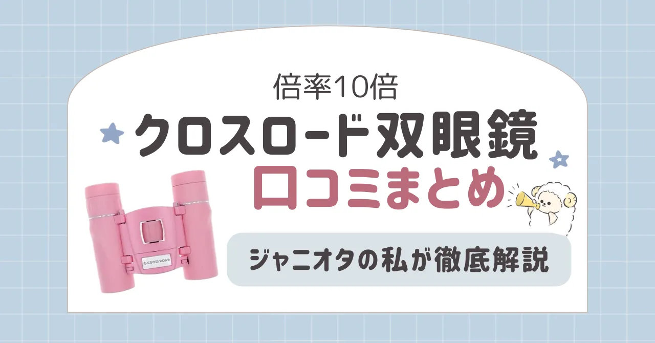 クロスロード双眼鏡の口コミまとめ｜ジャニオタの私が徹底解説